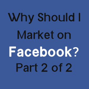Why-Should-I-Market-On-Facebook-Part2of2